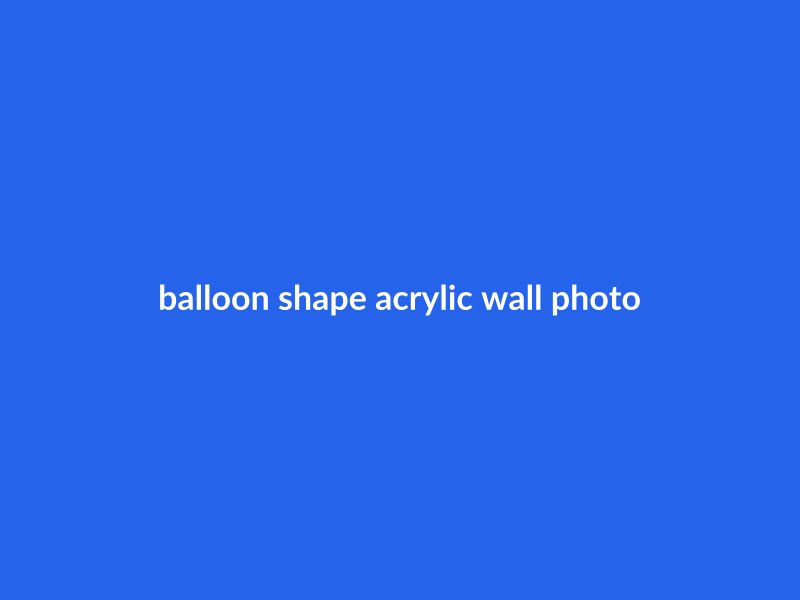 Balloon Shape Acrylic Wall Photo